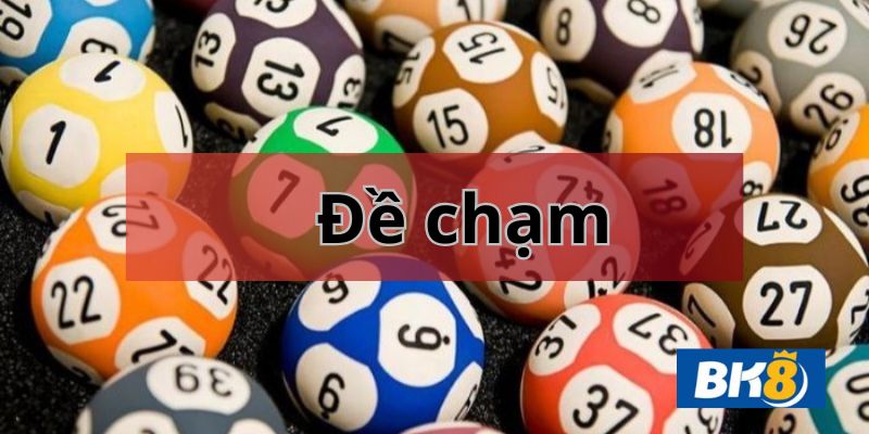 Đề chạm là gì? cách chơi đề chạm cho anh em số thủ