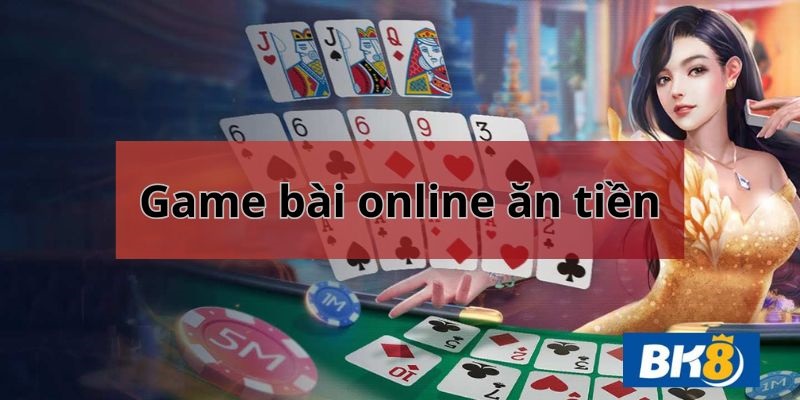 Game bài online ăn tiền top game bài ăn tiền thật tại BK8